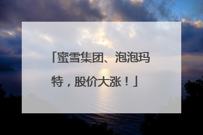 蜜雪集团、泡泡玛特，股价大涨！