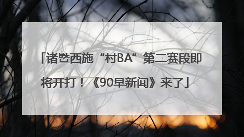 诸暨西施“村BA”第二赛段即将开打！《90早新闻》来了
