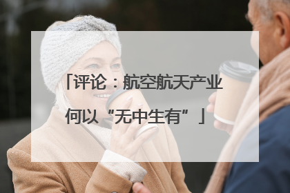 评论：航空航天产业何以“无中生有”