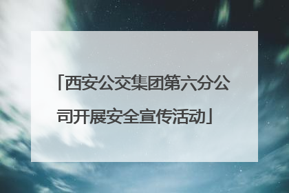 西安公交集团第六分公司开展安全宣传活动