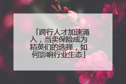 跨行人才加速涌入，当卖保险成为精英们的选择，如何影响行业生态
