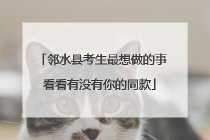 邻水县考生最想做的事 看看有没有你的同款