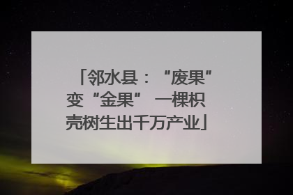 邻水县：“废果”变“金果” 一棵枳壳树生出千万产业
