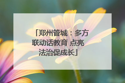 郑州管城：多方联动话教育 点亮法治促成长