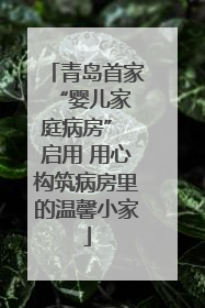青岛首家 “婴儿家庭病房” 启用 用心构筑病房里的温馨小家