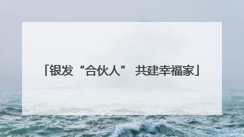 银发“合伙人” 共建幸福家