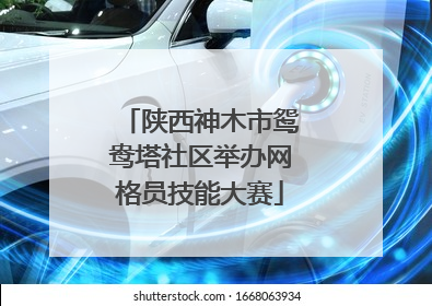陕西神木市鸳鸯塔社区举办网格员技能大赛