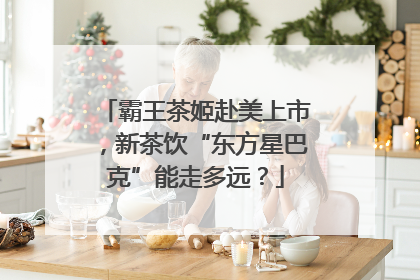 霸王茶姬赴美上市，新茶饮“东方星巴克”能走多远？