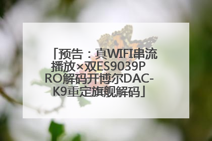 预告：真WIFI串流播放×双ES9039PRO解码开博尔DAC-K9重定旗舰解码