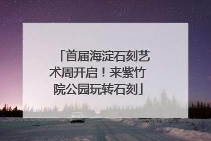 首届海淀石刻艺术周开启！来紫竹院公园玩转石刻