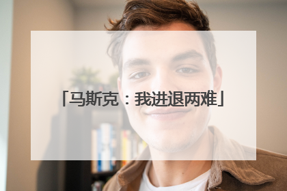 马斯克：我进退两难