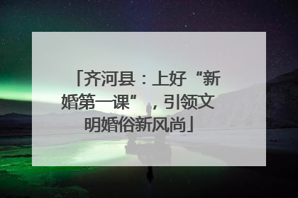 齐河县：上好“新婚第一课”，引领文明婚俗新风尚