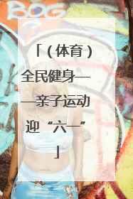（体育）全民健身——亲子运动迎“六一”