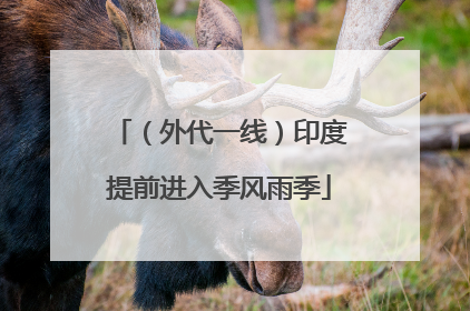 （外代一线）印度提前进入季风雨季
