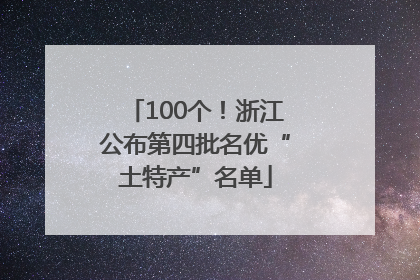 100个！浙江公布第四批名优“土特产”名单