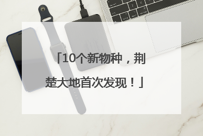10个新物种，荆楚大地首次发现！