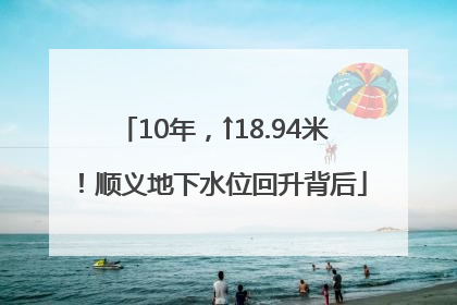 10年，↑18.94米！顺义地下水位回升背后