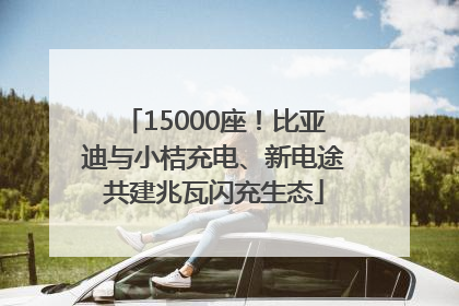 15000座！比亚迪与小桔充电、新电途共建兆瓦闪充生态