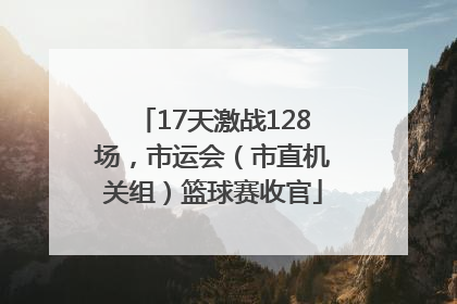 17天激战128场，市运会（市直机关组）篮球赛收官