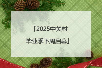 2025中关村毕业季下周启幕