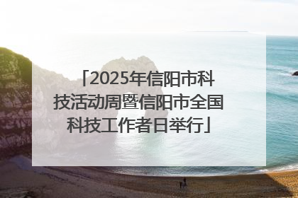 2025年信阳市科技活动周暨信阳市全国科技工作者日举行