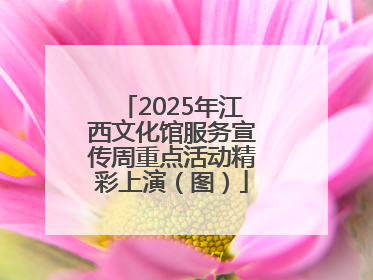 2025年江西文化馆服务宣传周重点活动精彩上演（图）