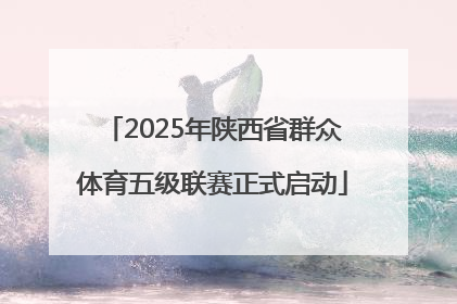 2025年陕西省群众体育五级联赛正式启动