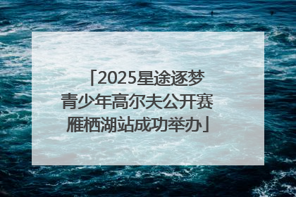 2025星途逐梦青少年高尔夫公开赛雁栖湖站成功举办