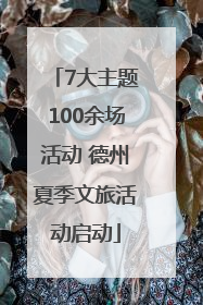 7大主题100余场活动 德州夏季文旅活动启动