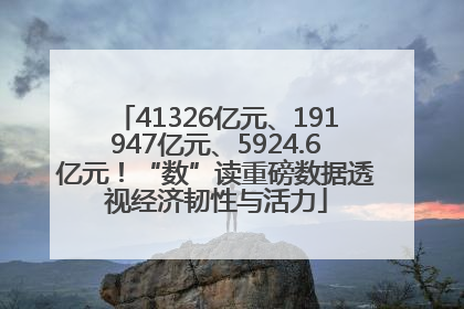 41326亿元、191947亿元、5924.6亿元！“数”读重磅数据透视经济韧性与活力