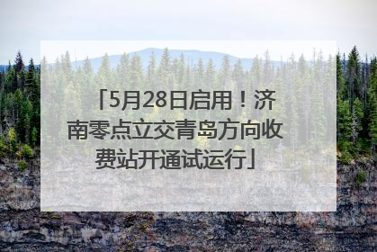 5月28日启用！济南零点立交青岛方向收费站开通试运行