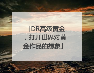DR高级黄金，打开世界对黄金作品的想象